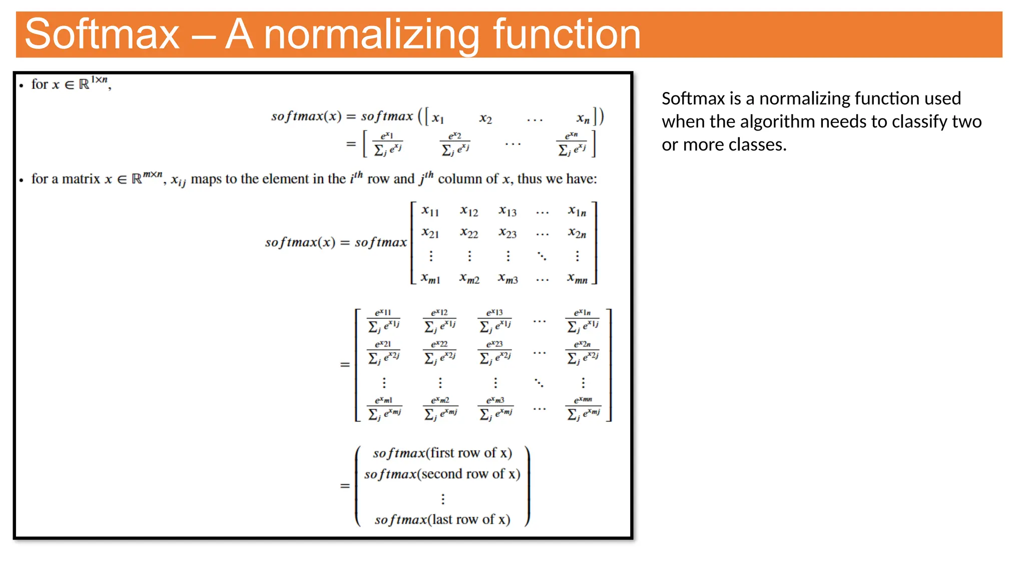 Softmax – A normalizing function
Softmax is a normalizing function used
when the algorithm needs to classify two
or more classes.
 
