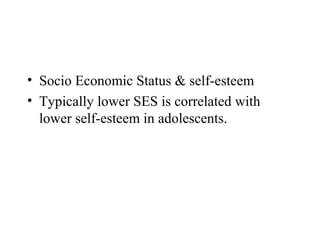 • Socio Economic Status & self-esteem
• Typically lower SES is correlated with
  lower self-esteem in adolescents.
 
