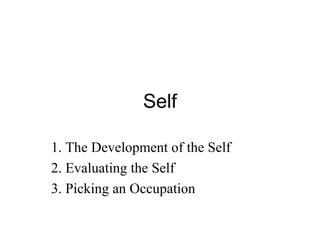 Self

1. The Development of the Self
2. Evaluating the Self
3. Picking an Occupation
 