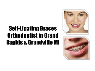 Self-Ligating Braces
Orthodontist in Grand
Rapids & Grandville MI
 