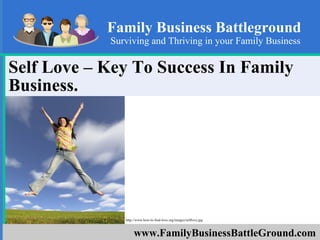 Self Love – Key To Success In Family Business.  Family Business Battleground Surviving and Thriving in your Family Business www.FamilyBusinessBattleGround.com http://www.how-to-find-love.org/images/selflove.jpg 