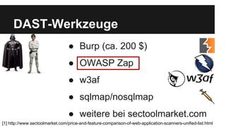 DAST-Werkzeuge
● Burp (ca. 200 $)
● OWASP Zap
● w3af
● sqlmap/nosqlmap
● weitere bei sectoolmarket.com
[1] http://www.sect...