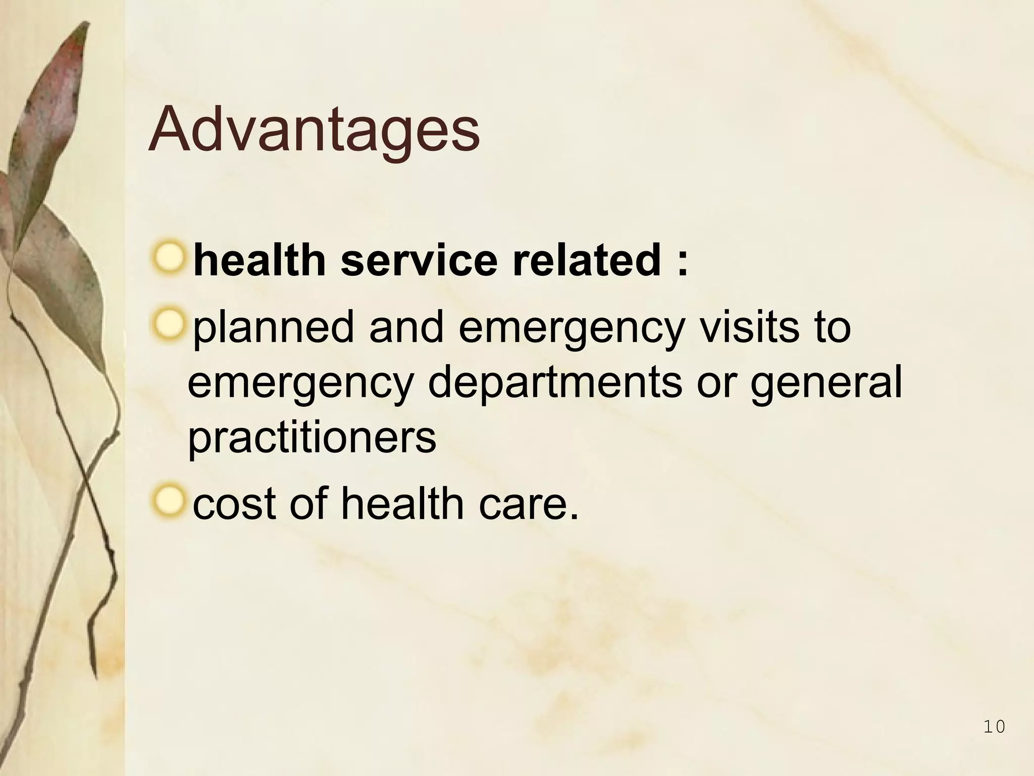 Advantages
health service related :
planned and emergency visits to
emergency departments or general
practitioners
cost of health care.
10
 