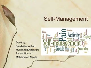 1
Self-Management
Done by:
Saad Almowallad
Muhannad Alzahrani
Sultan Alomari
Mohammed Alkadi
 