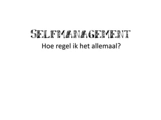 Selfmanagement
 !"#$%#&#'$()$*#+$,''#-,,'.
 