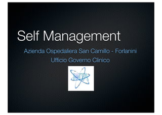 Self Management
Azienda Ospedaliera San Camillo - Forlanini
         Ufﬁcio Governo Clinico
 