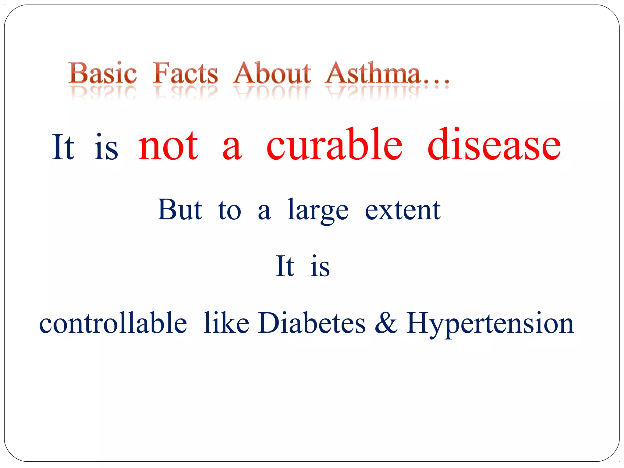 It is not a curable disease
But to a large extent
It is
controllable like Diabetes & Hypertension
 