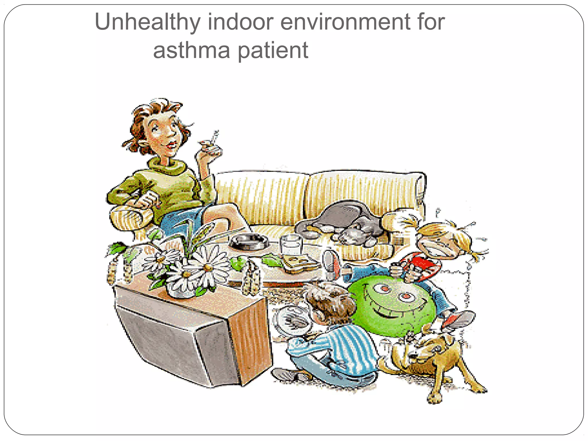 Unhealthy indoor environment for
asthma patient
 