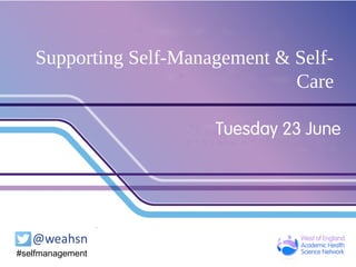Supporting Self-Management & Self-
Care
Tuesday 23 June
#selfmanagement
 