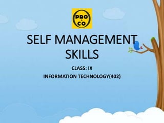 SELF MANAGEMENT
SKILLS
CLASS: IX
INFORMATION TECHNOLOGY(402)
 