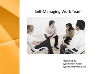 Self-Managing Work Team




             Presented By :
             Syed Sunain Haider
             Syed Mohammad Raza
 