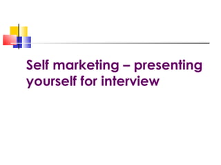 Self marketing – presenting yourself for interview 