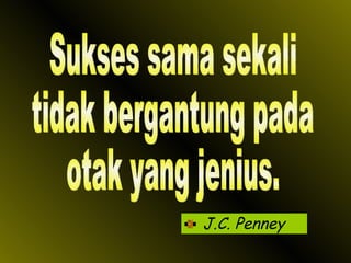 J.C. Penney Sukses sama sekali  tidak bergantung pada otak yang jenius. 