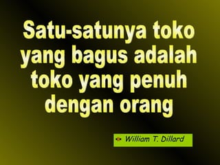 William T. Dillard Satu-satunya toko yang bagus adalah toko yang penuh  dengan orang  