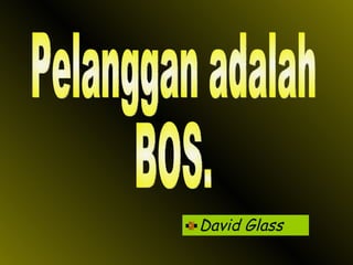 David Glass Pelanggan adalah BOS. 