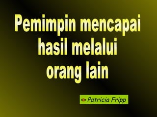 Patricia Fripp Pemimpin mencapai hasil melalui orang lain 