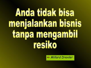 Millard Drexler Anda tidak bisa menjalankan bisnis tanpa mengambil resiko 