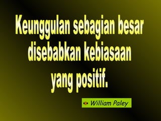 William Paley Keunggulan sebagian besar disebabkan kebiasaan yang positif. 