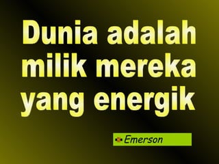 Emerson Dunia adalah milik mereka yang energik 