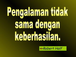 Robert Half Pengalaman tidak sama dengan keberhasilan. 