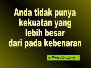 Paul Hawken Anda tidak punya kekuatan yang lebih besar dari pada kebenaran 