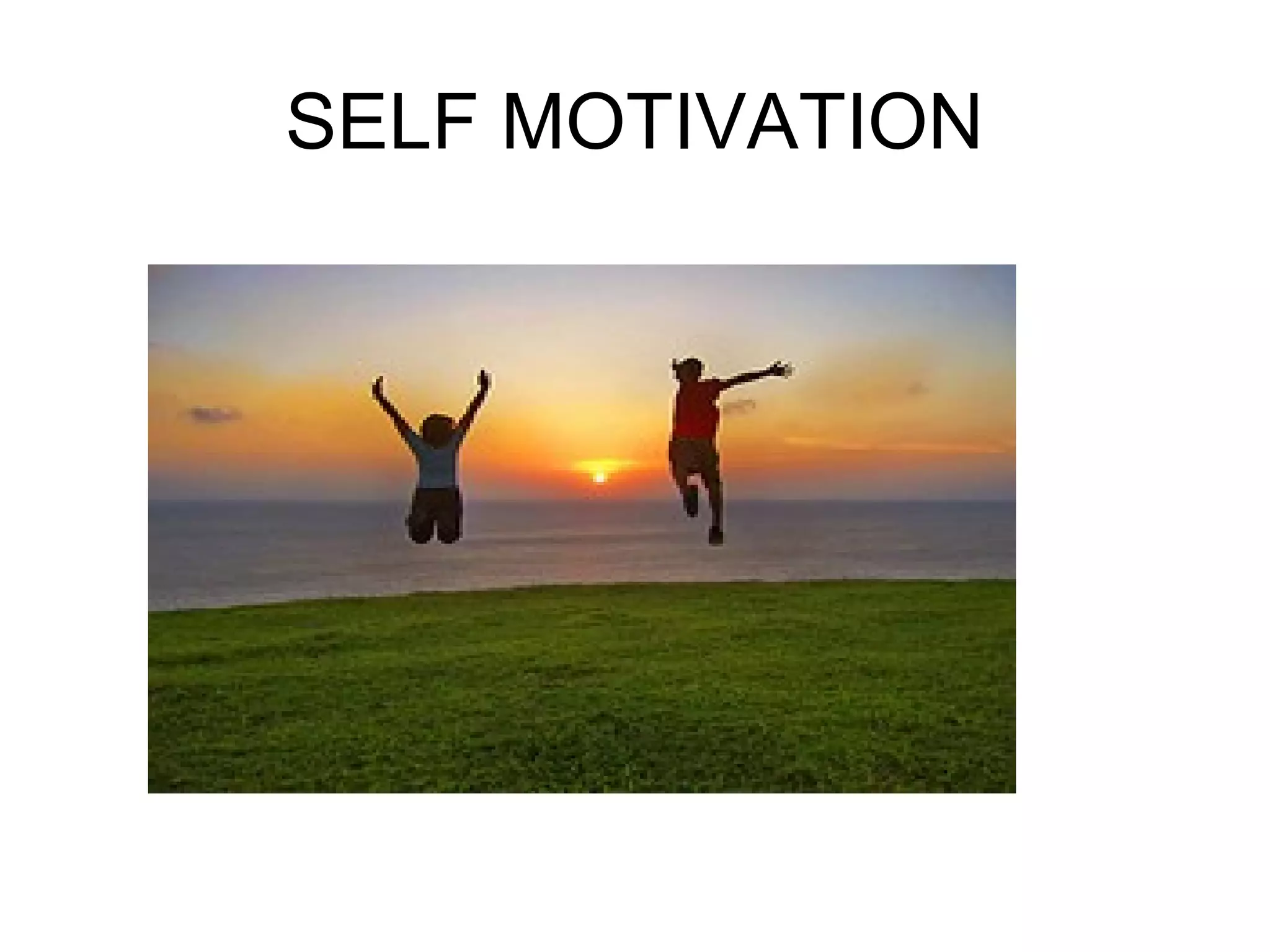 SELF MOTIVATION
 