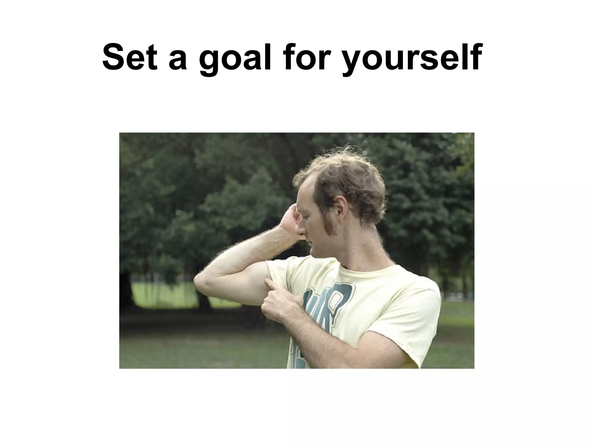 Set a goal for yourself
 