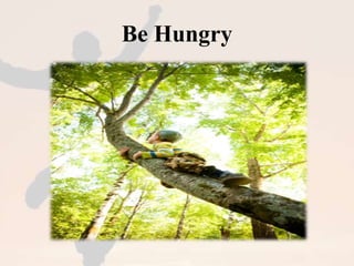 Be Hungry 
 