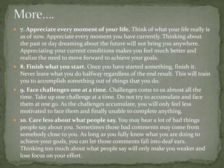  7. Appreciate every moment of your life. Think of what your life really is
as of now. Appreciate every moment you have c...