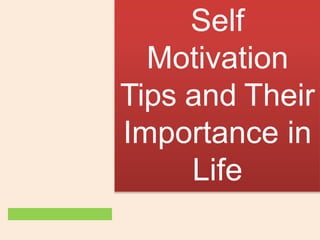 Self
Motivation
Tips and Their
Importance in
Life
 