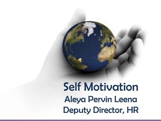 Self Motivation
Aleya Pervin Leena
Deputy Director, HR

 