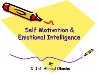 Self Motivation &
Emotional Intelligence



              :By
    D. Inf. Ahmed Okasha
 