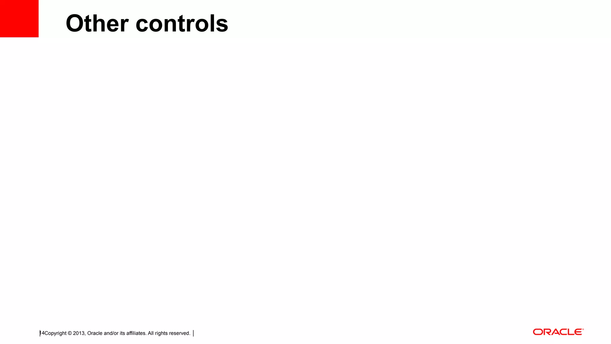 Copyright © 2013, Oracle and/or its affiliates. All rights reserved.14 Other controls 