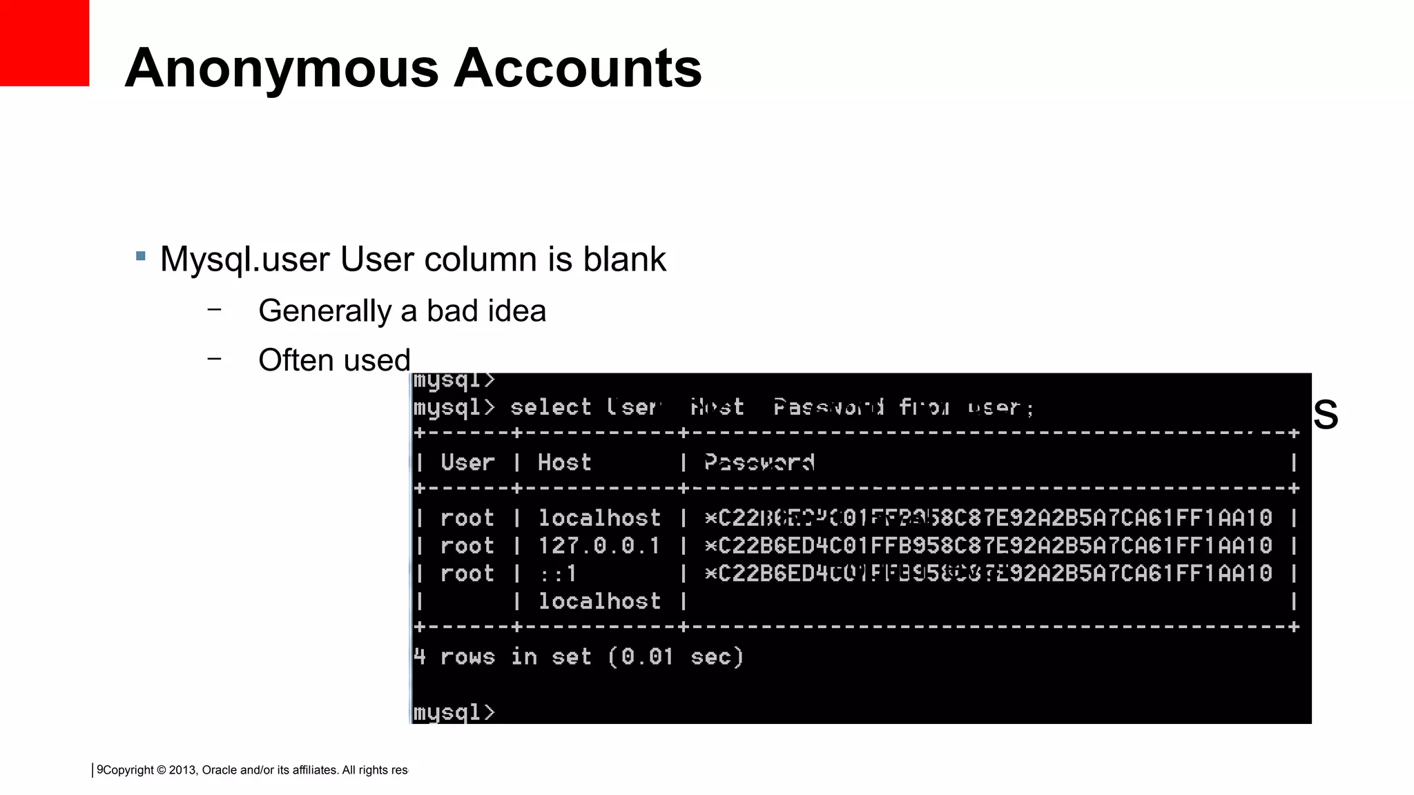 Copyright © 2013, Oracle and/or its affiliates. All rights reserved.9 Anonymous Accounts  Mysql.user User column is blank – Generally a bad idea – Often used Click to edit Master text styles Second level Third level Fourth level 