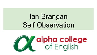 Ian Brangan
Self Observation
 