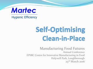 Hygienic Efficiency
Manufacturing Food Futures
Annual Conference
EPSRC Centre for Innovative Manufacturing in Food
Holywell Park, Loughborough
23rd March 2016
 