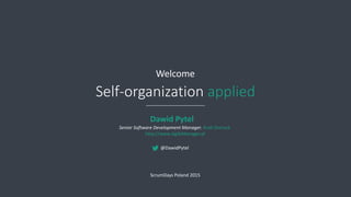 Self-organization applied
Dawid Pytel
Senior Software Development Manager, Kroll Ontrack
http://www.AgileManager.pl
@DawidPytel
Welcome
ScrumDays Poland 2015
 