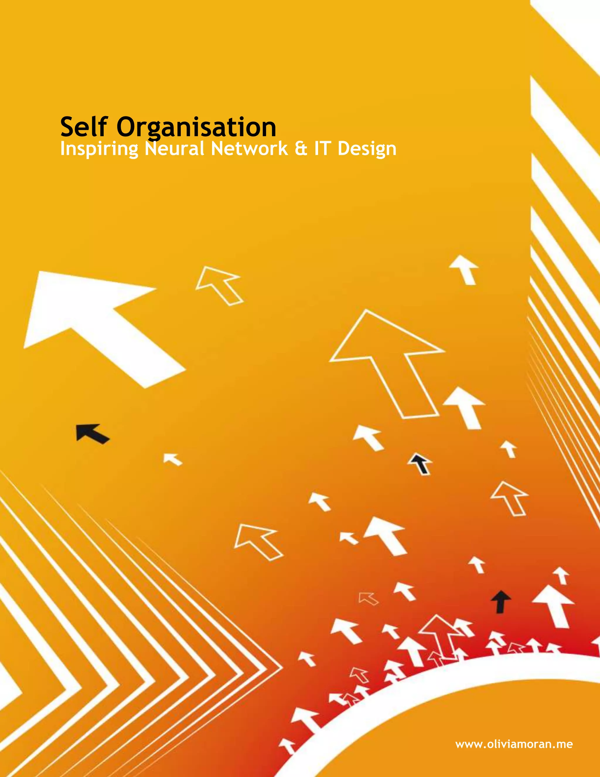 Self Organisation
Inspiring Neural Network & IT Design




                                       www.oliviamoran.me
 