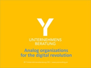 © Y Unternehmensberatung OG | www.yconsulting.at
Analog organizations
for the digital revolution
 