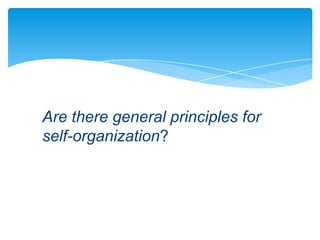 Are there general principles for
self-organization?
 