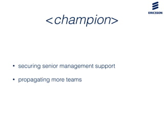 <champion>
• securing senior management support
• propagating more teams
 
