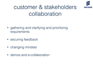 customer & stakeholders
collaboration
• gathering and clarifying and prioritizing
requirements
• securing feedback
• changing mindset
• demos and e-collaboration
 