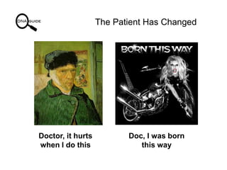 The Patient Has Changed




Doctor, it hurts          Doc, I was born
when I do this               this way
 
