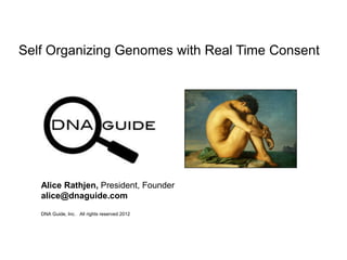 Self Organizing Genomes with Real Time Consent




   Alice Rathjen, President, Founder
   alice@dnaguide.com
   DNA Guide, Inc. All rights reserved 2012
 