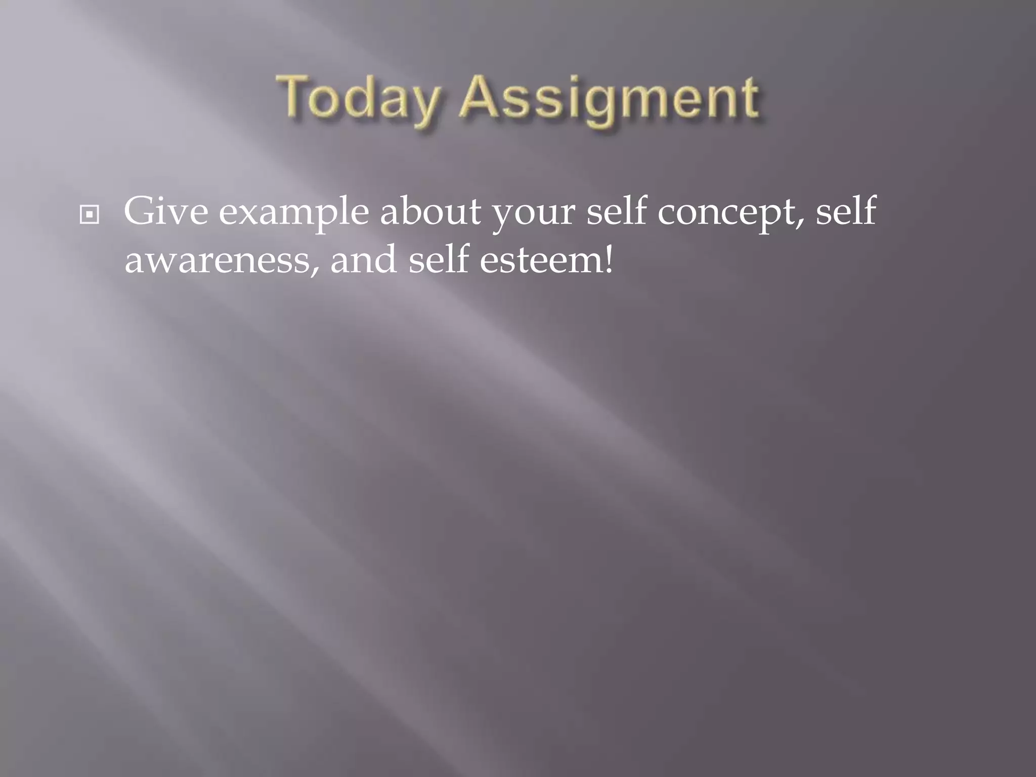    Give example about your self concept, self
    awareness, and self esteem!
 