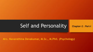 Self and Personality
Mrs. Navarathina Devakumar, M.Sc., M.Phil. (Psychology)
Chapter-2 : Part-I
 
