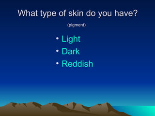 What type of skin do you have? (pigment)   Light Dark Reddish 
