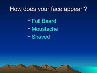 How does your face appear ? Full  Beard Moustache Shaved 