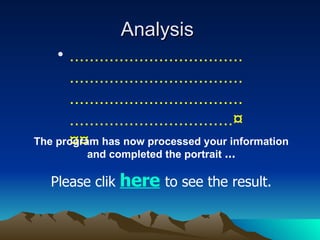 Analysis  ..........................................................................................................................................¤¤¤ The program has now processed your information and completed the portrait  … Please clik  here   to see the result. 