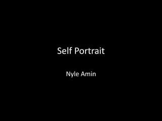 Self Portrait
Nyle Amin
 